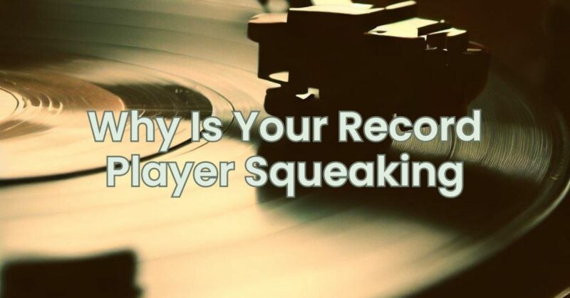 Why Is Your Record Player Squeaking