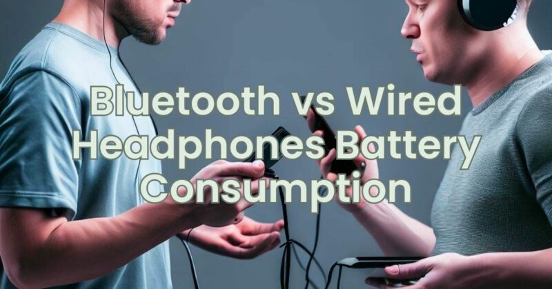 Bluetooth vs Wired Headphones Battery Consumption
