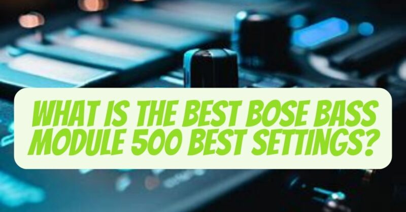 Bose Bass Module 500 best settings
