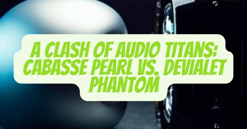 Cabasse Pearl vs. Devialet Phantom