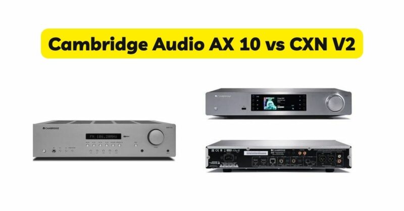 Cambridge Audio AX 10 vs CXN V2