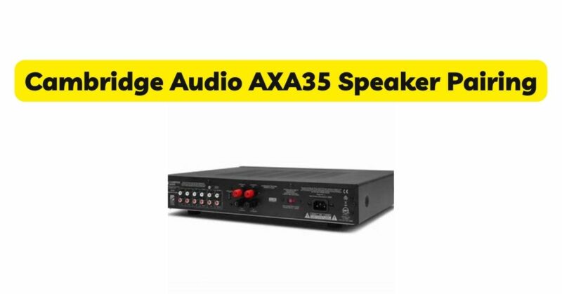 Cambridge Audio AXA35 Speaker Pairing