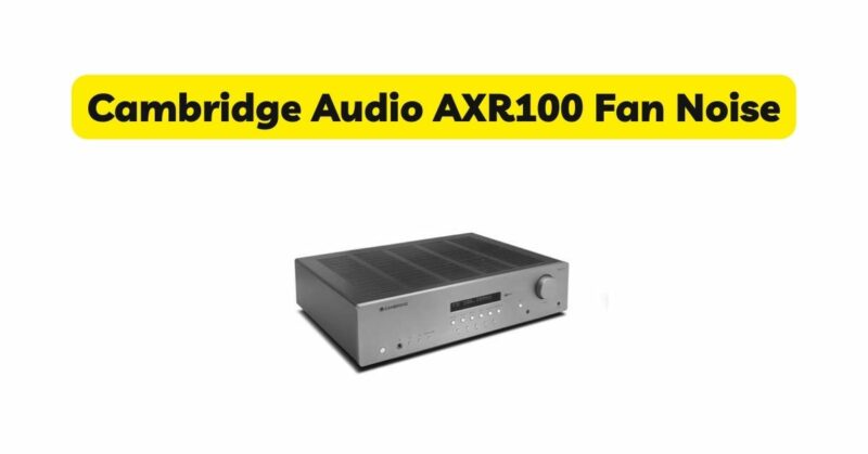 Cambridge Audio AXR100 Fan Noise