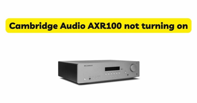 Cambridge Audio AXR100 not turning on