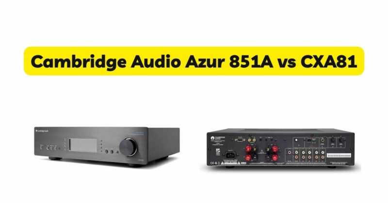 Cambridge Audio Azur 851A vs CXA81