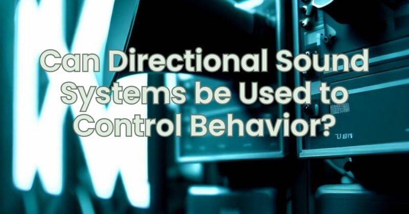 Can Directional Sound Systems be Used to Control Behavior