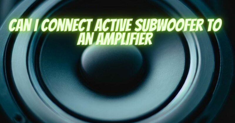 Can I connect active subwoofer to an amplifier