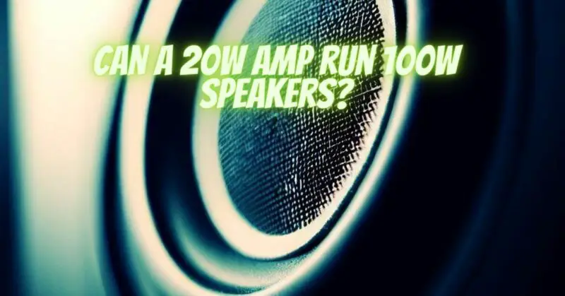Can a 20W amp run 100W speakers?