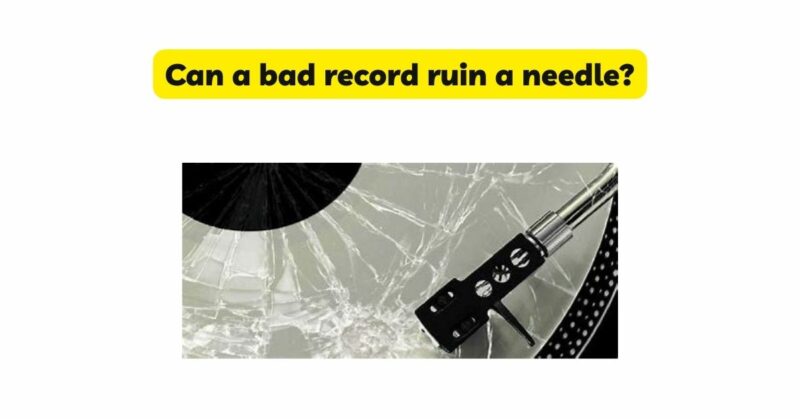 Can a bad record ruin a needle?