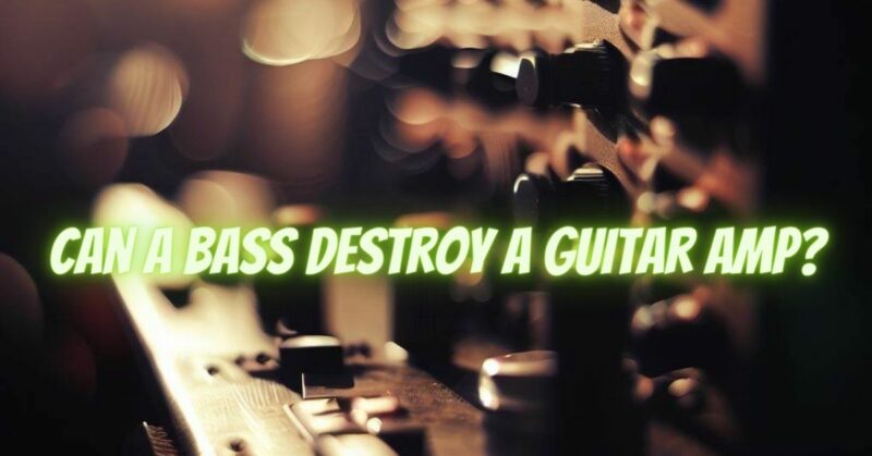 Can a bass destroy a guitar amp?