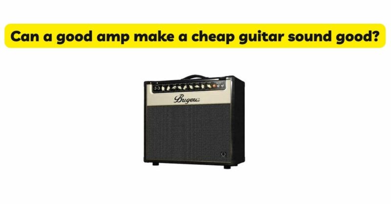 Can a good amp make a cheap guitar sound good?