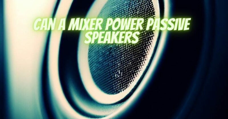 Can a mixer power passive speakers