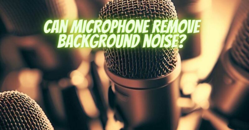 Can microphone remove background noise?