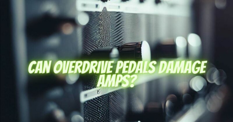 Can overdrive pedals damage amps?