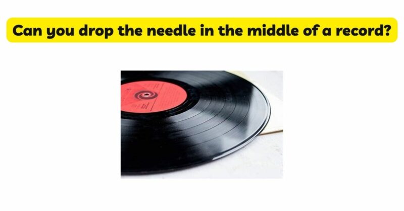 Can you drop the needle in the middle of a record?
