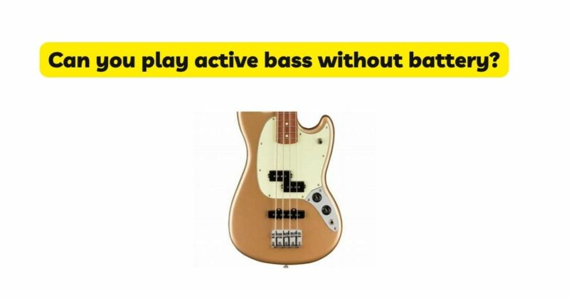 Can you play active bass without battery?