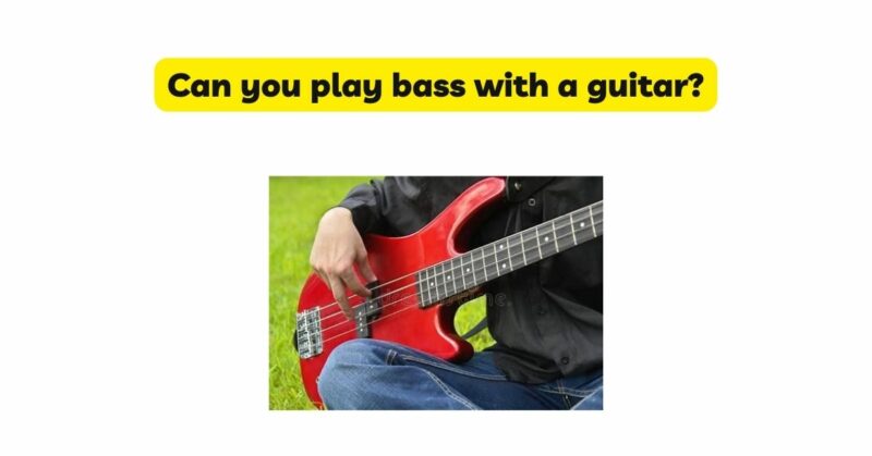 Can you play bass with a guitar?