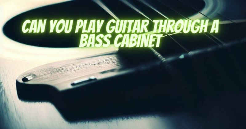 Can you play guitar through a bass cabinet