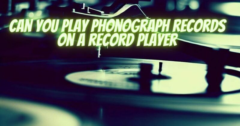 Can you play phonograph records on a record player