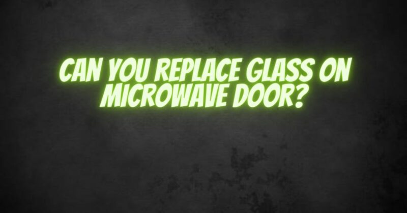 Can you replace glass on microwave door