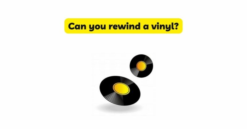 Can you rewind a vinyl?