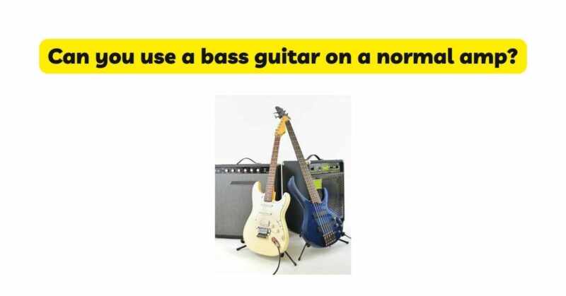 Can you use a bass guitar on a normal amp?
