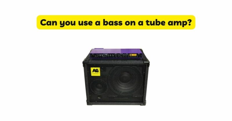 Can you use a bass on a tube amp?