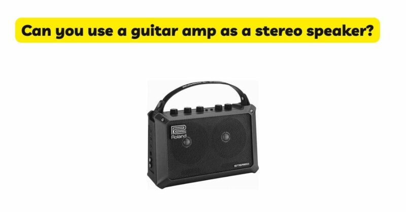 Can you use a guitar amp as a stereo speaker?