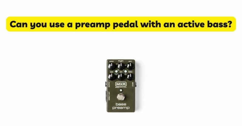 Can you use a preamp pedal with an active bass?