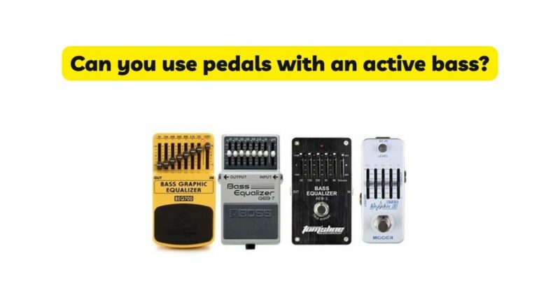 Can you use pedals with an active bass?