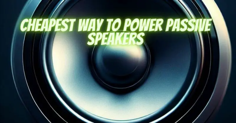 Cheapest way to power passive speakers