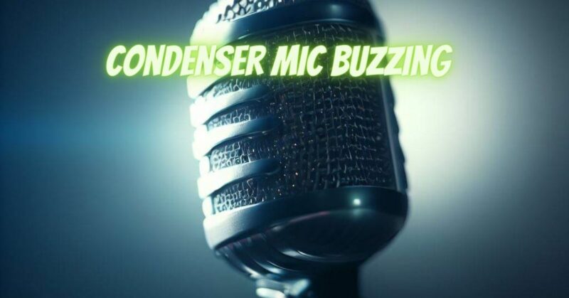 Condenser mic buzzing