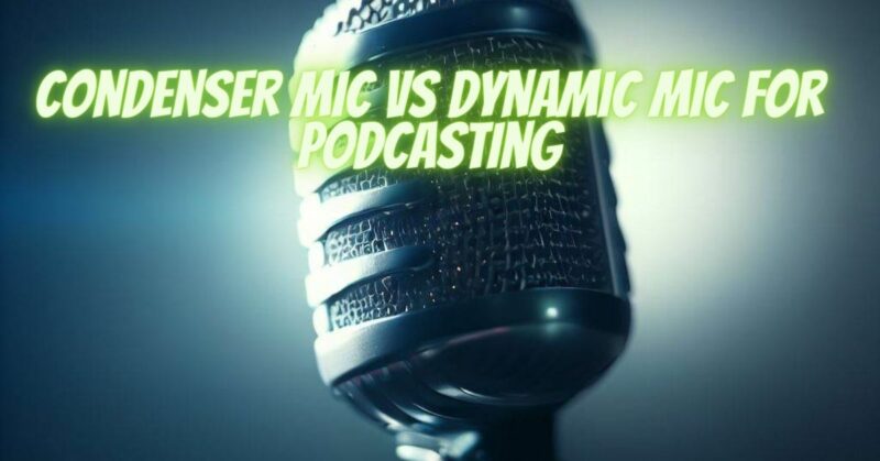 Condenser mic vs dynamic mic for podcasting