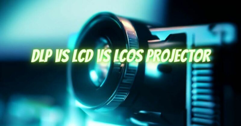 DLP VS LCD VS LCoS Projector