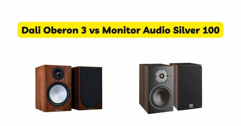 Dali Oberon 3 vs Monitor Audio Silver 100