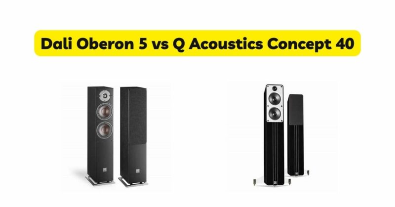 Dali Oberon 5 vs Q Acoustics Concept 40