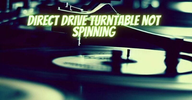 Direct drive turntable not spinning