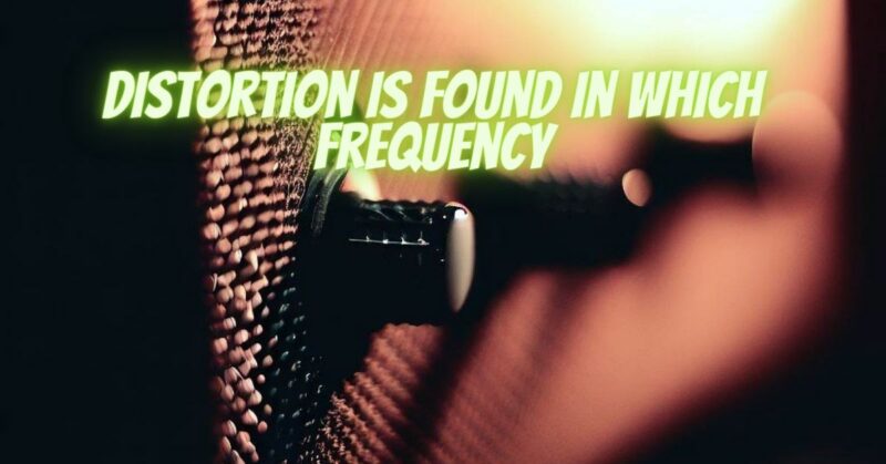 Distortion is found in which frequency
