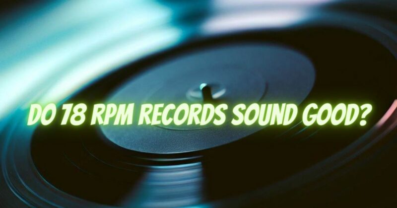 Do 78 rpm records sound good?