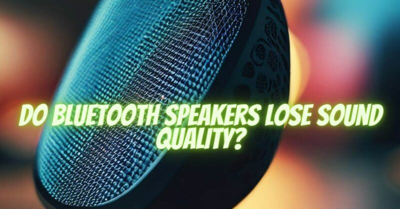 Do Bluetooth speakers lose sound quality?