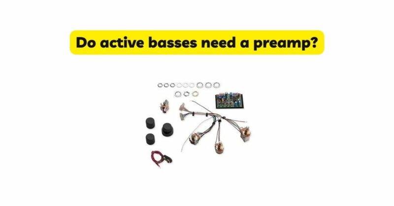 Do active basses need a preamp?