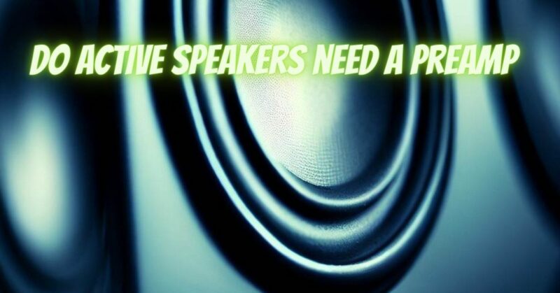 Do active speakers need a preamp