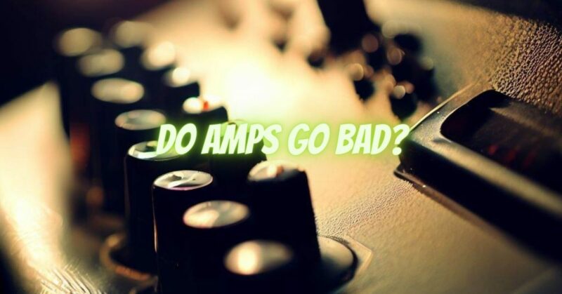 Do amps go bad?