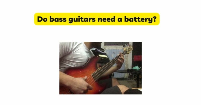 Do bass guitars need a battery?