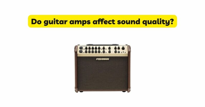 Do guitar amps affect sound quality?