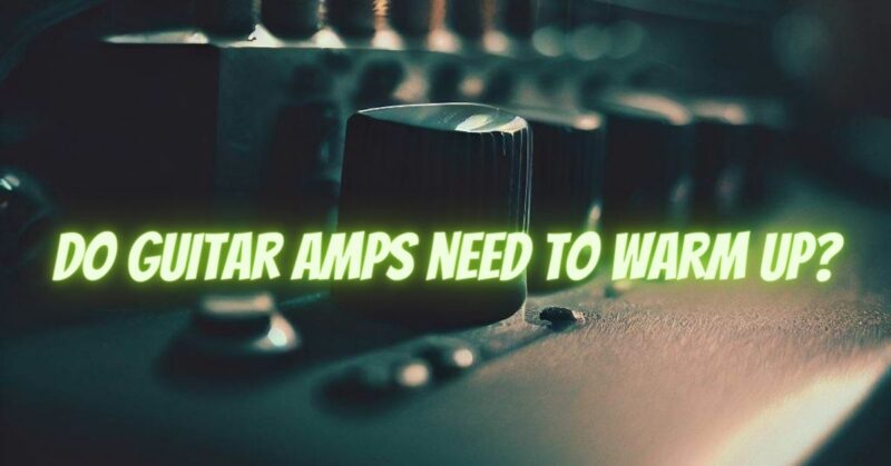 Do guitar amps need to warm up?