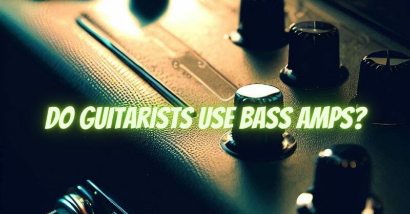 Do guitarists use bass amps?