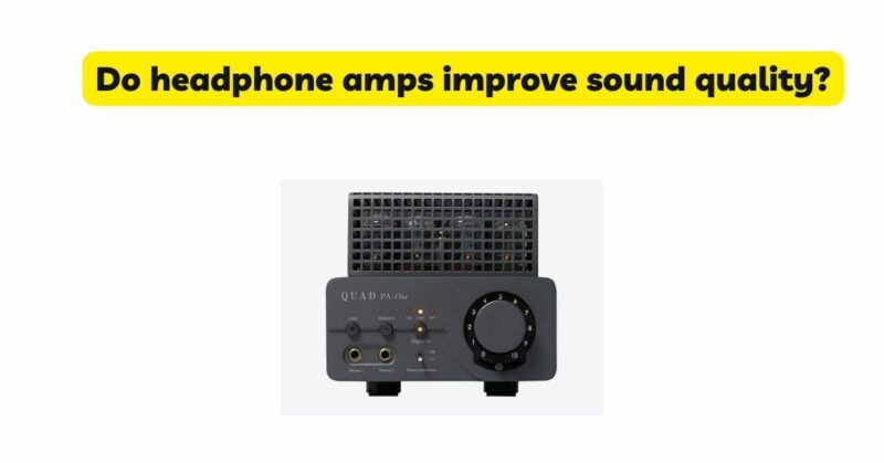 Do headphone amps improve sound quality?
