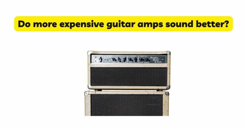 Do more expensive guitar amps sound better?