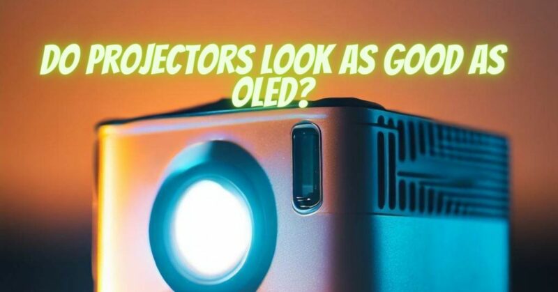 Do projectors look as good as OLED?